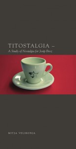 Titostalgia. A Study of Nostalgija for Josip Broz