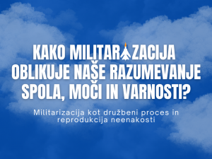 Kako militarizacija oblikuje naše razumevanje spola, moči in varnosti? Militarizacija kot družbeni proces in reprodukcija neenakosti (Društvo za uveljavljanje enakosti in pluralnosti Vita Activa)